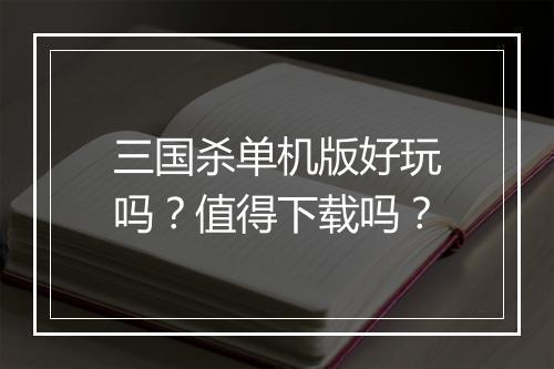 三国杀单机版好玩吗？值得下载吗？