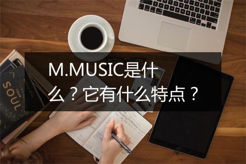 M.MUSIC是什么？它有什么特点？