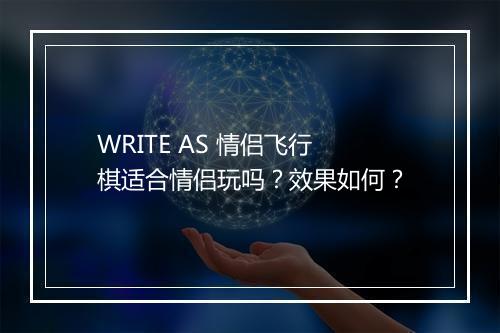 WRITE AS 情侣飞行棋适合情侣玩吗？效果如何？