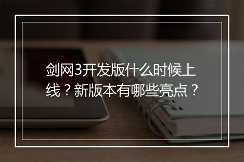剑网3开发版什么时候上线？新版本有哪些亮点？