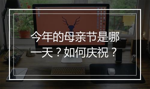 今年的母亲节是哪一天？如何庆祝？