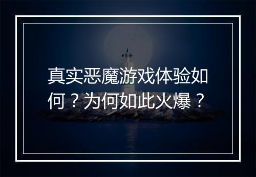 真实恶魔游戏体验如何？为何如此火爆？