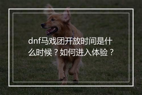 dnf马戏团开放时间是什么时候？如何进入体验？