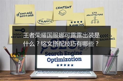 王者荣耀国服娜可露露出装是什么？铭文搭配技巧有哪些？