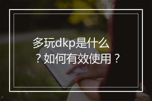 多玩dkp是什么？如何有效使用？