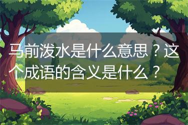 马前泼水是什么意思？这个成语的含义是什么？