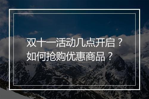 双十一活动几点开启？如何抢购优惠商品？