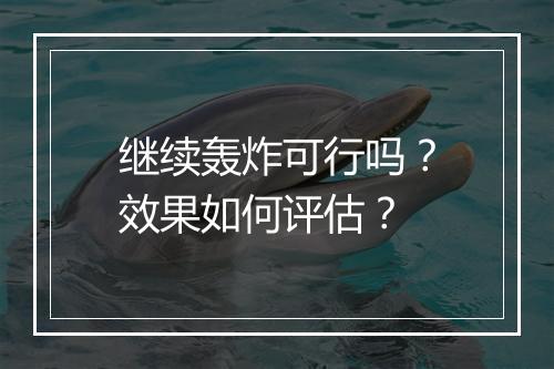 继续轰炸可行吗？效果如何评估？
