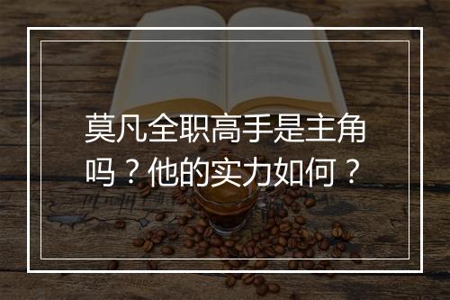 莫凡全职高手是主角吗？他的实力如何？