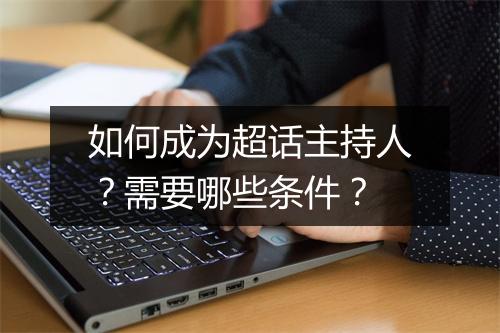 如何成为超话主持人？需要哪些条件？