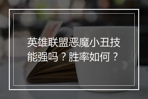 英雄联盟恶魔小丑技能强吗？胜率如何？