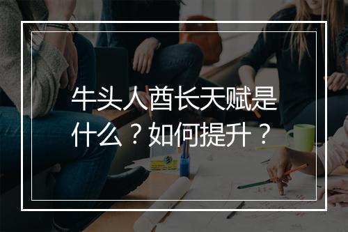 牛头人酋长天赋是什么？如何提升？