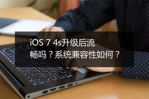 iOS 7 4s升级后流畅吗？系统兼容性如何？