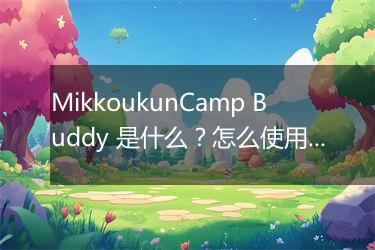 MikkoukunCamp Buddy 是什么？怎么使用？