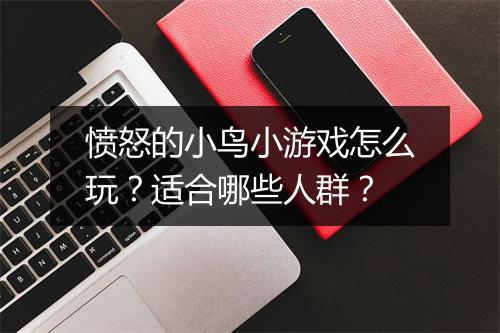 愤怒的小鸟小游戏怎么玩？适合哪些人群？