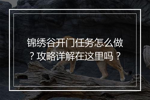 锦绣谷开门任务怎么做？攻略详解在这里吗？
