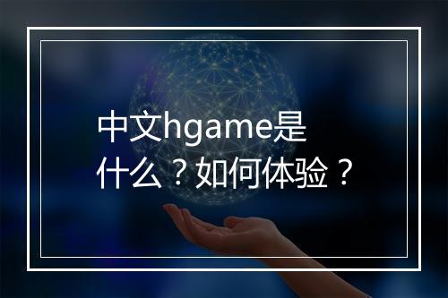 中文hgame是什么？如何体验？