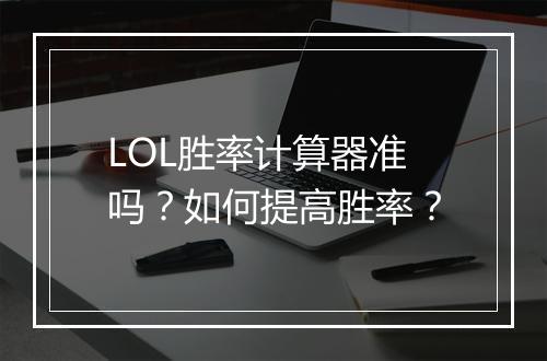 LOL胜率计算器准吗？如何提高胜率？