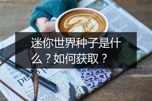 迷你世界种子是什么？如何获取？