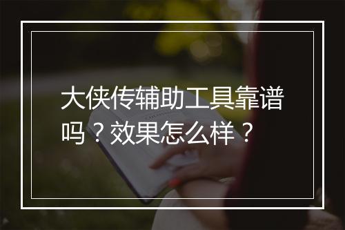大侠传辅助工具靠谱吗？效果怎么样？