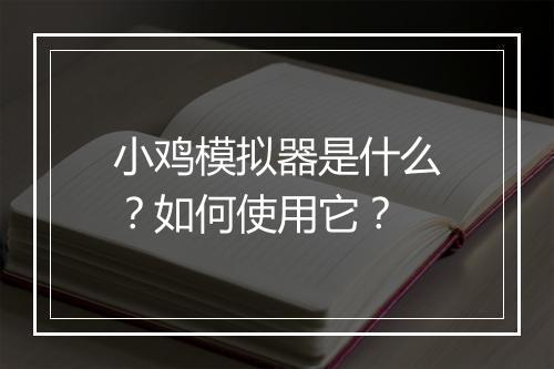小鸡模拟器是什么？如何使用它？