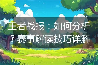 王者战报：如何分析？赛事解读技巧详解