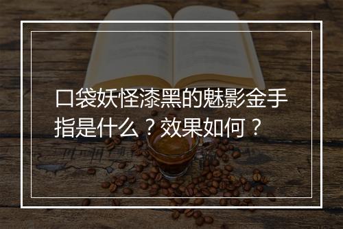 口袋妖怪漆黑的魅影金手指是什么？效果如何？