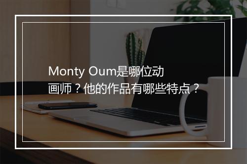 Monty Oum是哪位动画师？他的作品有哪些特点？
