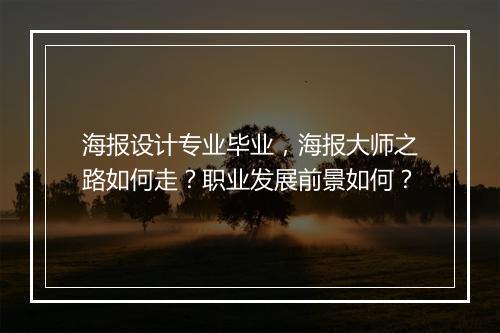 海报设计专业毕业，海报大师之路如何走？职业发展前景如何？