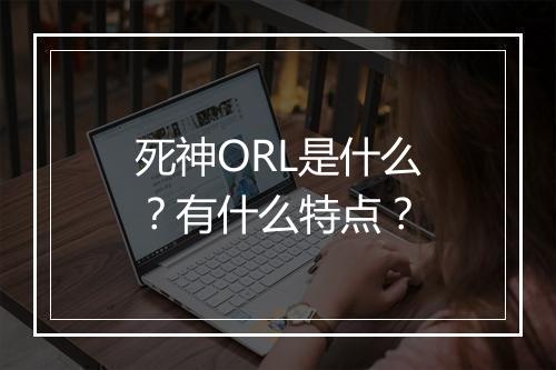 死神ORL是什么?有什么特点?
