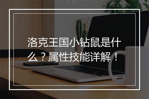 洛克王国小钻鼠是什么？属性技能详解！
