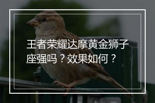 王者荣耀达摩黄金狮子座强吗？效果如何？