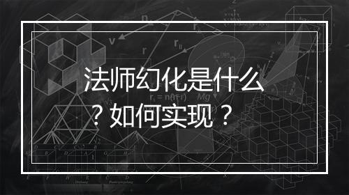 法师幻化是什么？如何实现？
