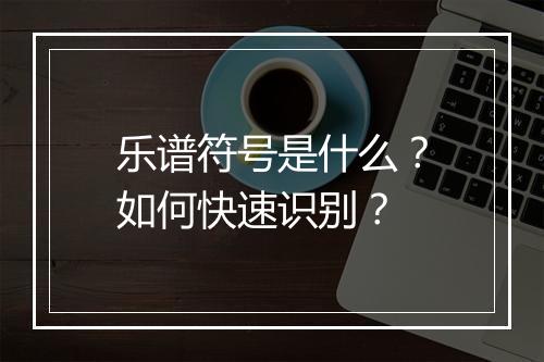 乐谱符号是什么？如何快速识别？