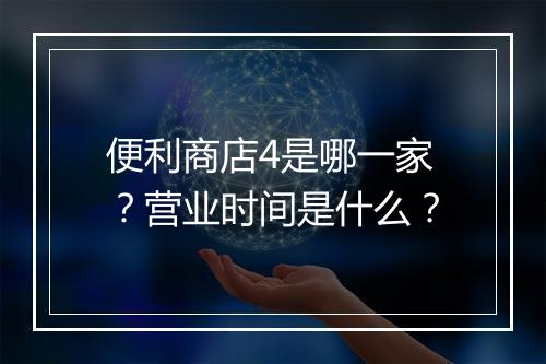 便利商店4是哪一家？营业时间是什么？