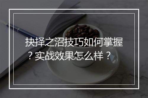 抉择之沼技巧如何掌握？实战效果怎么样？