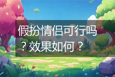 假扮情侣可行吗？效果如何？