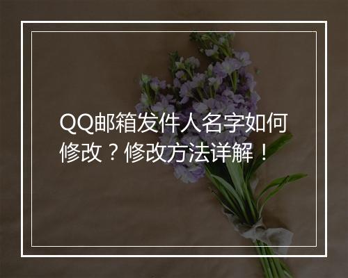 QQ邮箱发件人名字如何修改？修改方法详解！