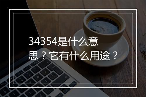 34354是什么意思？它有什么用途？