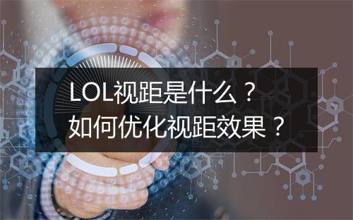 LOL视距是什么？如何优化视距效果？