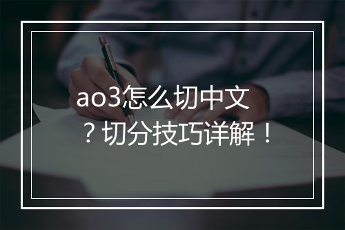ao3怎么切中文？切分技巧详解！