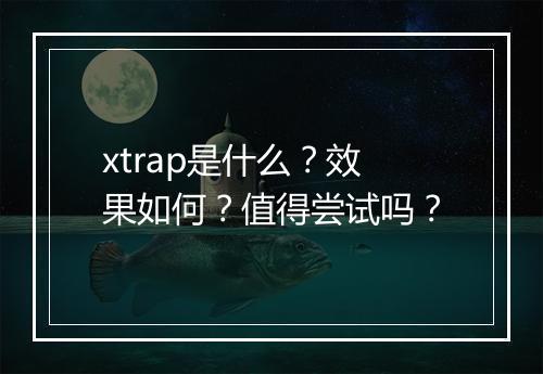 xtrap是什么？效果如何？值得尝试吗？