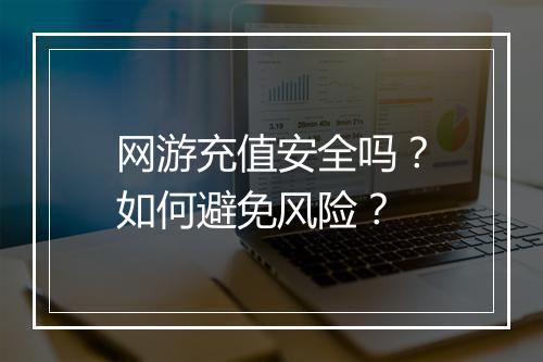 网游充值安全吗？如何避免风险？