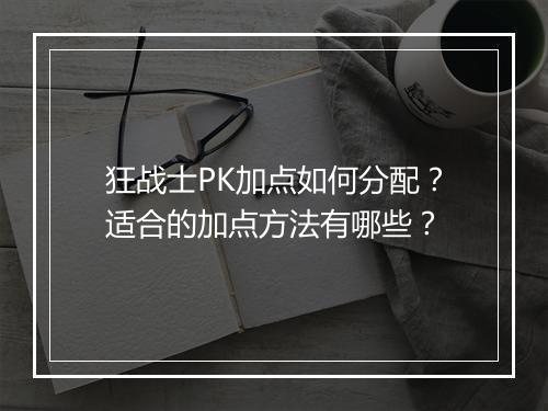 狂战士PK加点如何分配？适合的加点方法有哪些？