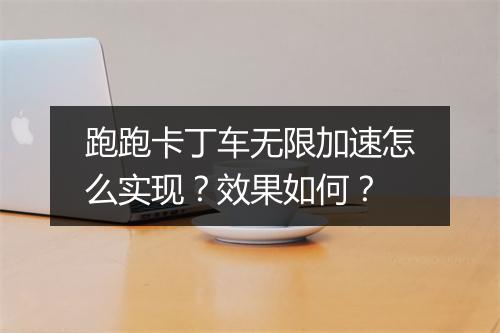 跑跑卡丁车无限加速怎么实现？效果如何？
