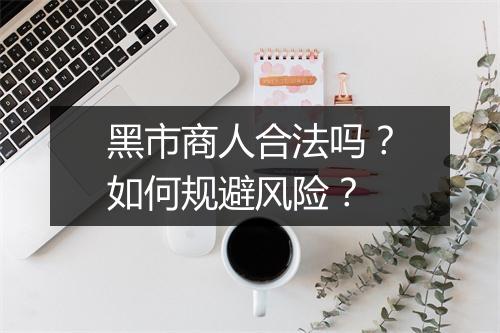 黑市商人合法吗？如何规避风险？