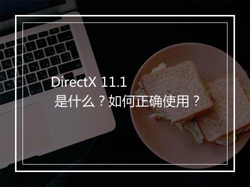 DirectX 11.1 是什么？如何正确使用？