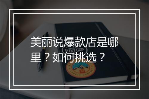美丽说爆款店是哪里？如何挑选？
