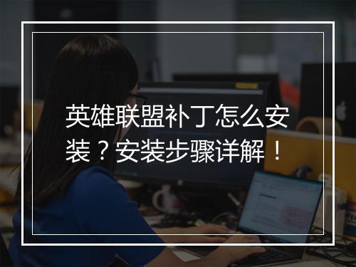 英雄联盟补丁怎么安装？安装步骤详解！