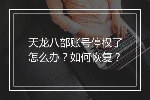 天龙八部账号停权了怎么办？如何恢复？